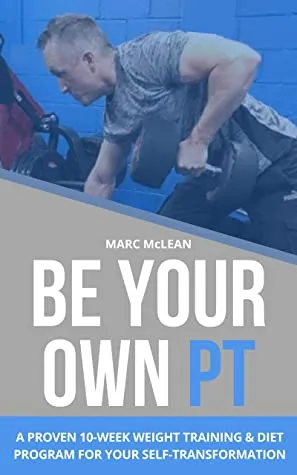 Be Your Own PT: A Proven 10-Week Weight Training and Diet Program For Your Self-Transformation (Strength Training 101) | O#Health