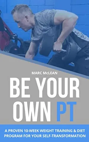 Be Your Own PT: A Proven 10-Week Weight Training and Diet Program For Your Self-Transformation (Strength Training 101) | O#Health